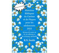 Histoires Bibliques du Carême et de Pâques pour les adolescents 2025: 40 jours de contes de foi, de réflexion et de croissance spirituelle