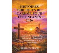 HISTOIRES BIBLIQUES DU CARÊME POUR LES ENFANTS 2026: Lectures quotidiennes pour comprendre la signification du mercredi des Cendres, de la Semaine sainte et de la Résurrection