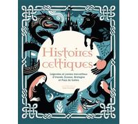 Histoires celtiques - Légendes et contes merveilleux d'Irlande, Écosse, Bretagne et Pays de Galles