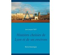 Histoires Choisies De Lyon Et De Ses Environs - Récits Historiques