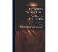 Histoires Choisies Des Auteurs Profanes: Trad. En Français Avec Le Latin À Côté, Où L'on A Mêlé Divers Préceptes De Morale Tirés Des Mêmes Auteurs...