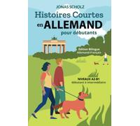 Histoires Courtes en Allemand pour Débutants: Édition Bilingue Allemand-Français, Niveaux A2-B1 débutant à intermédiaire