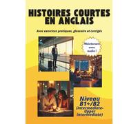 Histoires courtes en anglais: Avec exercices, glossaire et corrigés. Niveau B1+/B2 (Intermediate-Upper intermediate)