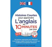 Histoires courtes pour apprendre l’anglais en 10 minutes par jour: 20 histoires pour débutants - Livre bilingue anglais-français pour enrichir son vocabulaire et progresser facilement - Audio inclus
