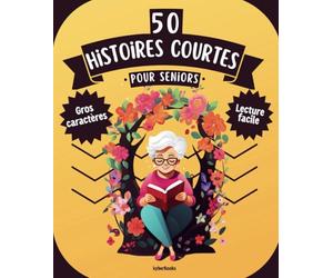 Histoires courtes pour seniors: 50 Récits Faciles à Lire en Gros Caractères, Accompagnées de Questions pour Stimuler la Mémoire des Personnes âgées.