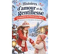 Histoires d’amour et de gentillesse - Calendrier de l’Avent pour filles: 24 contes de Noël à lire en famille pour célébrer l’amitié, développer l’empathie et encourager la générosité