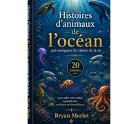 Histoires d’animaux de l’océan qui enseignent les valeurs de la vie: 20 histoires éducatives pour aider les enfants à comprendre les émotions, développer leur confiance et grandir avec bienveillance