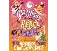Histoires de bonne nuit pour filles rebelles 05 : 100 jeunes créateurs de changement inspirants
