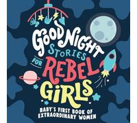 Histoires de bonne nuit pour filles rebelles : Le premier livre de femmes extraordinaires pour bébé