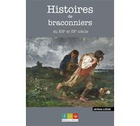 Histoires de braconniers du XIX et XXe siècle Récits de bracos, gardes & gendarmes - Jerôme Lucas - Recits Editions - broché - Récit