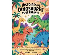 Histoires De Dinosaures Pour Enfants: Des aventures préhistoriques amusantes pour stimuler l'imagination et la lecture