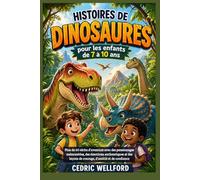 Histoires de dinosaures pour les enfants de 7 à 10 ans: Plus de 60 récits d'aventure avec des personnages mémorables, des émotions authentiques et des leçons de courage, d'amitié et de confiance