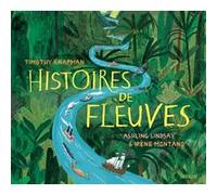 Histoires de fleuves Timothy Knapman (Auteur), Irene Montano (Illustration), Ashling Lindsay (Illustration)