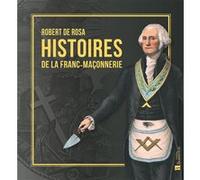 Histoires de la Franc-Maçonnerie Robert de Rosa (Auteur)