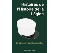 Histoires de l'Histoire de la Légion: Le légionnaire dans tous ses états