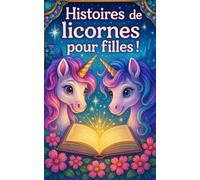 Histoires de licornes pour filles : Un recueil d'histoires inspirantes pour filles 5 - 10 ans - Force intérieur, confiance en soi, courage, respect, amitié...