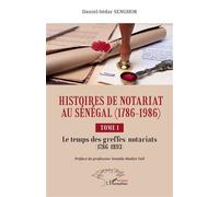 Histoires de Notariat au Sénégal (1786 - 1986) Tome 1 Le temps des greffes-notariats (1786 à 1893) - Daniel-Sédar Senghor - L'harmattan - broché - Essai