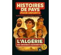 Histoires de Pays pour Enfants - L’Algérie : Des origines à aujourd’hui: Une aventure historique de Massinissa à aujourd’hui - Pour les 6-12 ans