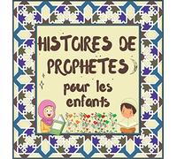 Histoires de Prophètes: Contes Coraniques de Prophètes de différentes époques pour les enfants Intérêt pour l'heure du coucher