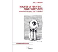 Histoires de regards ... dans l'institution Traitement du scopique dans l'institution - Gilles Barberat - L'harmattan - broché - Essai