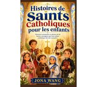 Histoires de saints catholiques pour les enfants: Histoires amusantes et pleines de foi Saints courageux que tout enfant catholique devrait connaître