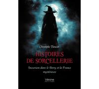 Histoires de sorcellerie Incursion dans le Berry et la France mystérieuse - Christophe Thouzet - Verone Eds - broché - Récit