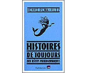 Histoires de toujours Dix récits philosophiques - Henri Pena-Ruiz - Flammarion - broché - Essai