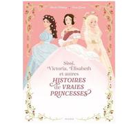 Histoires de vraies princesses : Sissi, Victoria, Elisabeth...