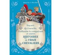 Histoires de vrais chevaliers Bayard, du Guesclin, Guillaume le conquérant... Blandine Cossa (Auteur), Thomas Tessier (Illustration)