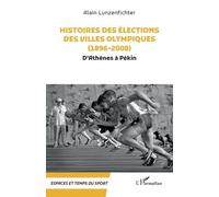 Histoires des élections des villes olympiques (1896-2008) D’Athènes à Pékin - Alain Lunzenfichter - L'harmattan - broché - Récit