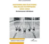 Histoires des élections des villes olympiques (2010-2032) De Vancouver à Brisbane - Alain Lunzenfichter - L'harmattan - broché - Essai