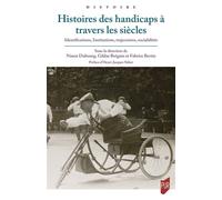 Histoires des handicaps à travers les siècles Identifications, institutions, trajectoires, sociabilités - Ninon Dubourg - Presses Universitaires Rennes - broché - Essai