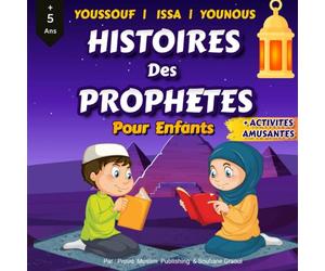 Histoires Des Prophètes Pour Les Enfants: Contes Islamiques Pour Enfants de 5 ans et Plus | Apprendre à connaître et à aimer les Prophètes ( Youssouf, ... Amusante | + Activités Diverses et Amusantes