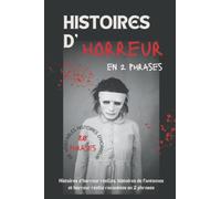 Histoires d'horreur en deux phrases - 80 histoires de vraie terreur: Histoires d'horreur réelles, histoires de fantômes et horreur réelle racontées en 2 phrases