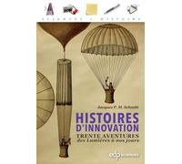 Histoires d'innovation: Trente aventures des Lumières à nos jours