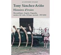 Histoires d'ivoire. Éléphants et chasseur s blancs: Mozambique, Angola, Ouganda, enclave du Lado, Afrique australe.