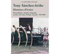 Histoires d'ivoire Mozambique, Angola, Ouganda, enclave du Lado, Afrique australe. - Tony Sanchez-Arino - Montbel Eds De - broché - Récit