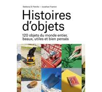 Histoires D'objets - 120 Objets Du Monde Entier, Beaux, Utiles Et Bien Pensées