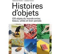 Histoires d'objets - 120 objets du monde entier, beaux, utiles et bien pensés Stefania Di Petrillo (Auteur), Jonathan Frantini (Auteur)