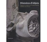 Histoires D'objets - Regards Croisés Sur Le Patrimoine Mobilier De L'eure