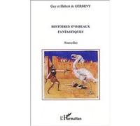 Histoires d'oiseaux fantastiques Guy De Germiny (Auteur), Hubert de Germiny (Illustration), Hubert de Germiny (Auteur), Simone-Frédérique Amiguet de Germiny (Illustration)