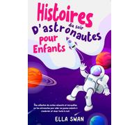 Histoires du soir d’astronautes pour enfants: Une collection de contes relaxants et incroyables sur les astronautes pour aider vos jeunes enfants à s’endormir et rêver toute la nuit.