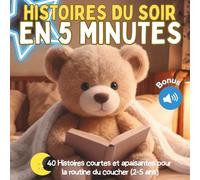Histoires du Soir en 5 Minutes: 40 histoires courtes et apaisantes pour la routine du coucher : Aidez votre enfant (2-5 ans) à se détendre, se calmer et dormir profondément sans stress.