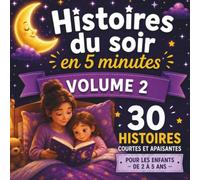 Histoires du soir en 5 minutes volume 2: 30 histoires courtes et apaisantes pour la routine du coucher : Aidez votre enfant (2-5 ans) à se détendre, se calmer et dormir profondément sans stress