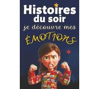 Histoires du soir - Je découvre mes émotions: Histoires courtes et illustrées en couleurs pour accompagner les enfants, explorer leurs émotions et trouver le sommeil rapidement