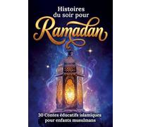 Histoires du soir pour Ramadan: 30 contes éducatifs islamiques pour enfants musulmans - Le cadeau idéal pour instaurer un rituel du soir apaisant