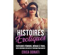 Histoires Érotiques: Fantasmes Féminins, Ménage à Trois, Récits Érotiques Explicites et Érotisme pour Adultes