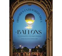 Histoires extraordinaires de ballons: De la montgolfière à la vasque olympique