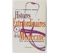 Histoires extraordinaires de la médecine: Cent cas surprenants