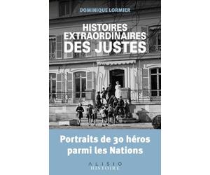 Histoires extraordinaires des justes: Portraits de 30 héros parmi les nations